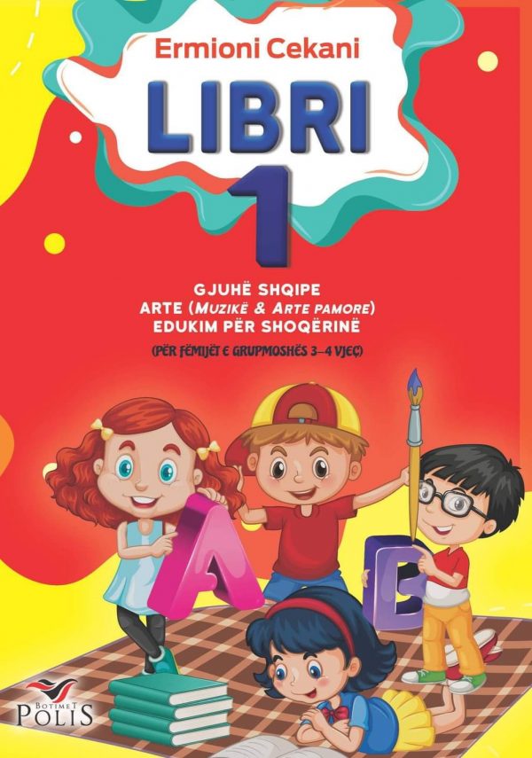 LIBRI 1 Për lëndët: Gjuhë shqipe Artet (Muzikë & Arte pamore) Edukim për shoqërinë (Për fëmijët e grupmoshës 3-4 vjeç)